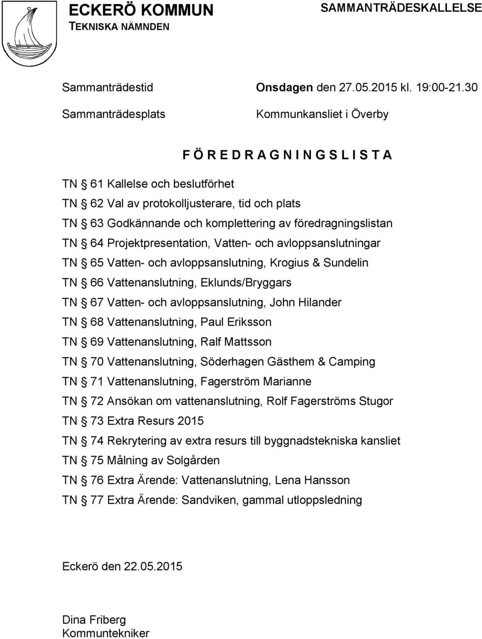 föredragningslistan TN 64 Projektpresentation, Vatten- och avloppsanslutningar TN 65 Vatten- och avloppsanslutning, Krogius & Sundelin TN 66 Vattenanslutning, Eklunds/Bryggars TN 67 Vatten- och