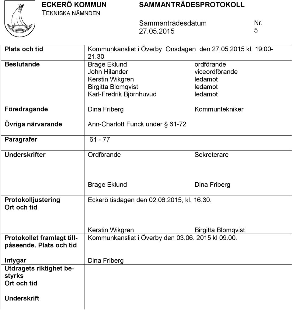 Föredragande Dina Friberg Kommuntekniker Övriga närvarande Ann-Charlott Funck under 61-72 Paragrafer 61-77 Underskrifter Ordförande Sekreterare Brage