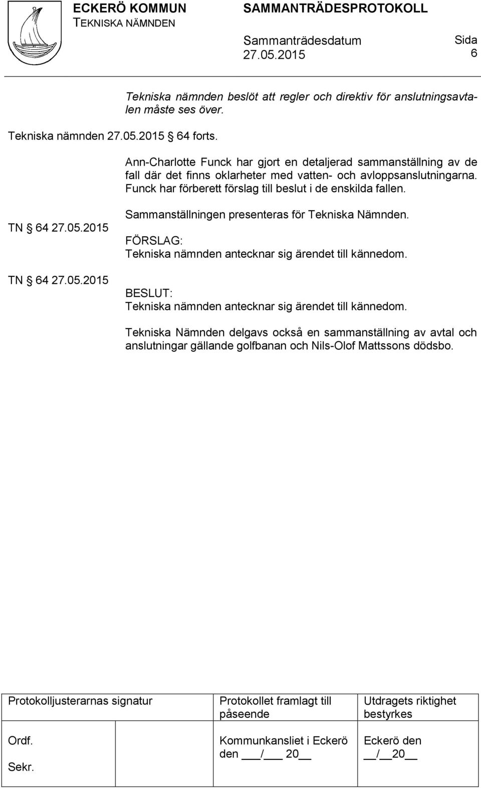 Funck har förberett förslag till beslut i de enskilda fallen. TN 64 TN 64 Sammanställningen presenteras för Tekniska Nämnden.