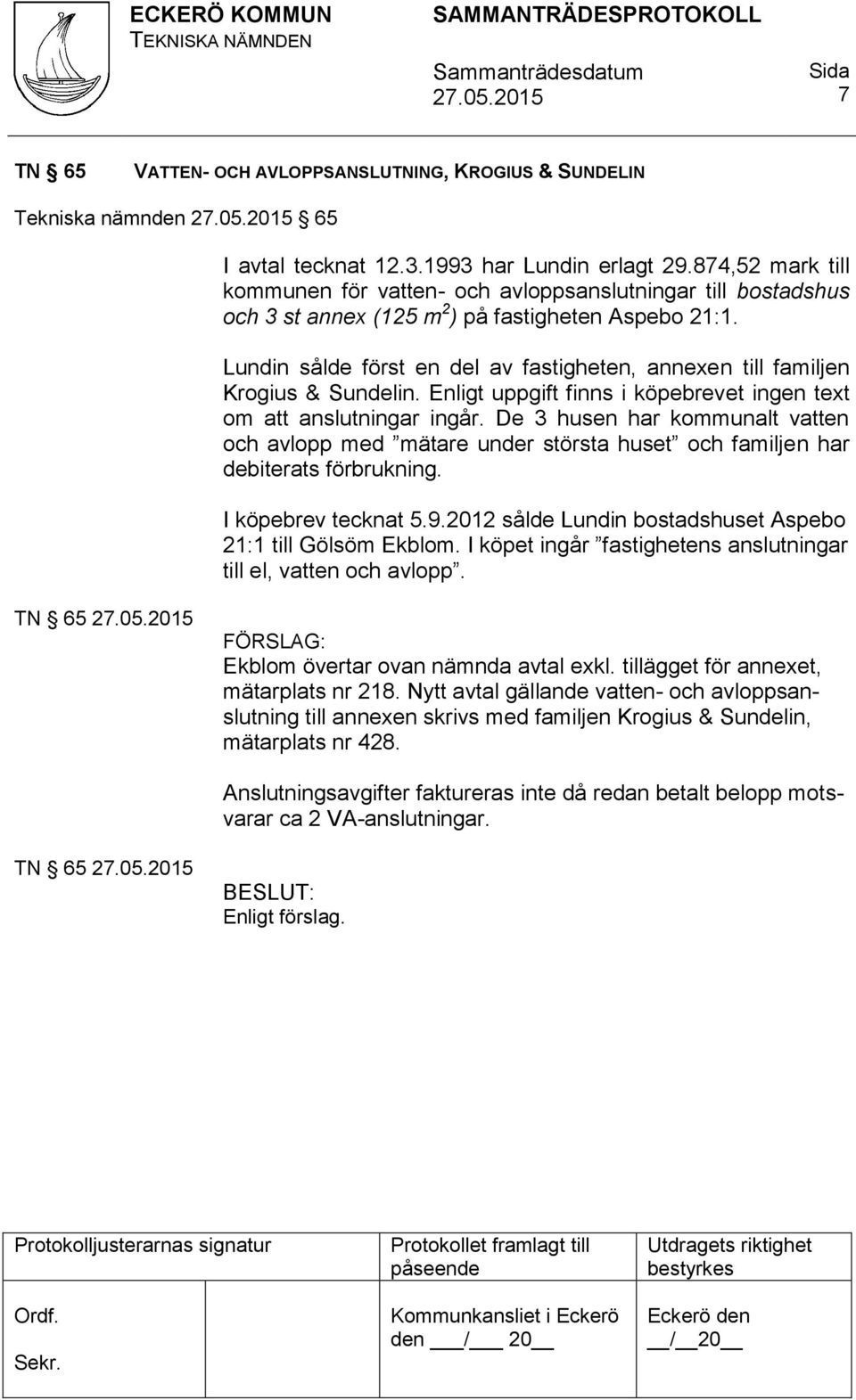 Lundin sålde först en del av fastigheten, annexen till familjen Krogius & Sundelin. Enligt uppgift finns i köpebrevet ingen text om att anslutningar ingår.