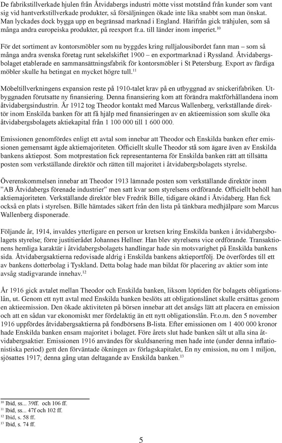 10 För det sortiment av kontorsmöbler som nu byggdes kring rulljalousibordet fann man som så många andra svenska företag runt sekelskiftet 1900 en exportmarknad i Ryssland.