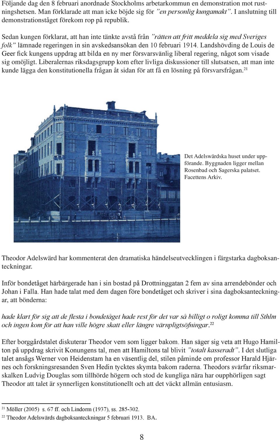 Sedan kungen förklarat, att han inte tänkte avstå från rätten att fritt meddela sig med Sveriges folk lämnade regeringen in sin avskedsansökan den 10 februari 1914.