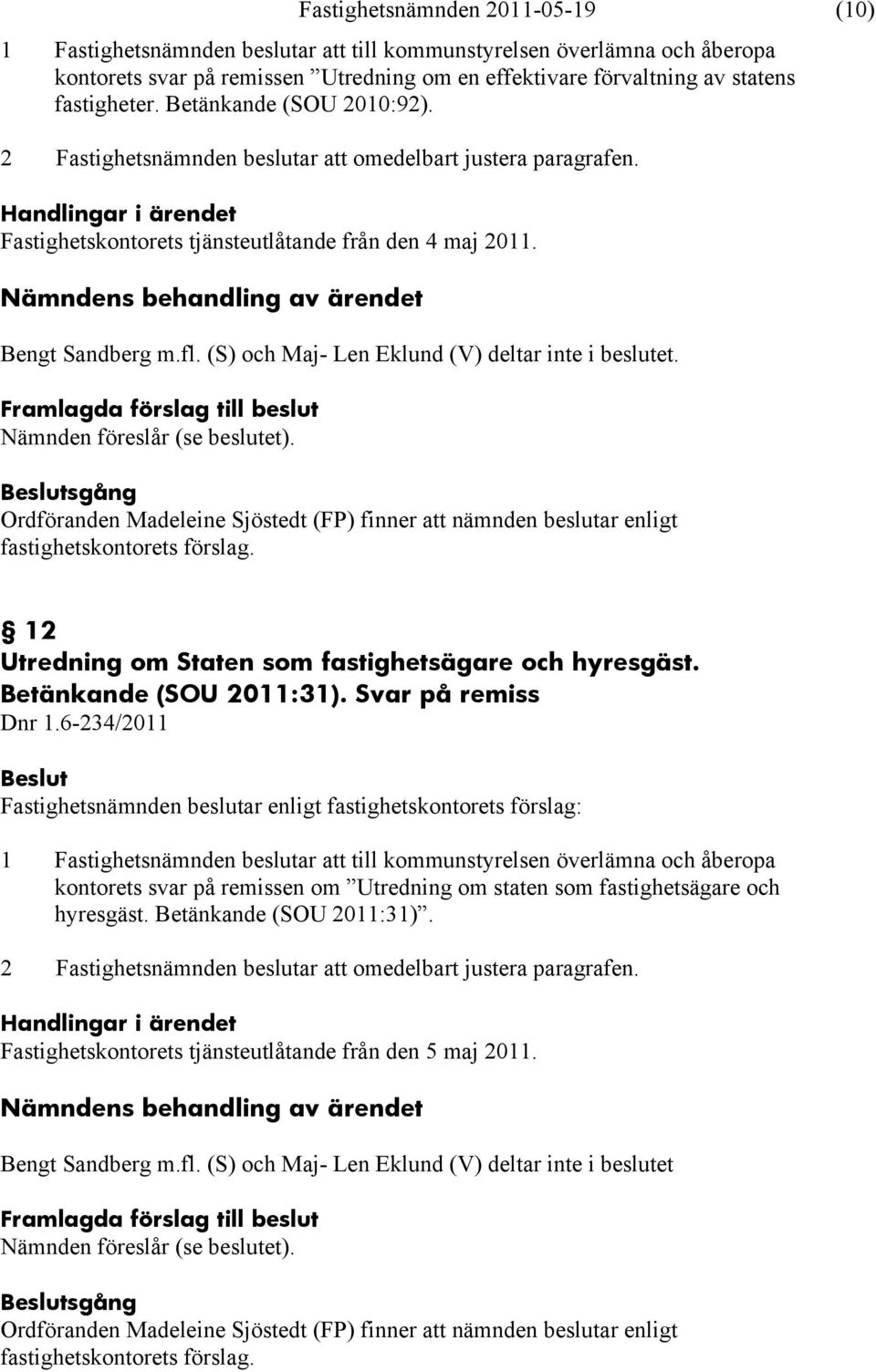 (S) och Maj- Len Eklund (V) deltar inte i beslutet. sgång 12 Utredning om Staten som fastighetsägare och hyresgäst. Betänkande (SOU 2011:31). Svar på remiss Dnr 1.