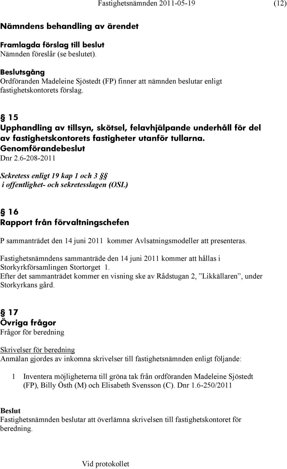 Fastighetsnämndens sammanträde den 14 juni 2011 kommer att hållas i Storkyrkförsamlingen Stortorget 1. Efter det sammanträdet kommer en visning ske av Rådstugan 2, Likkällaren, under Storkyrkans gård.