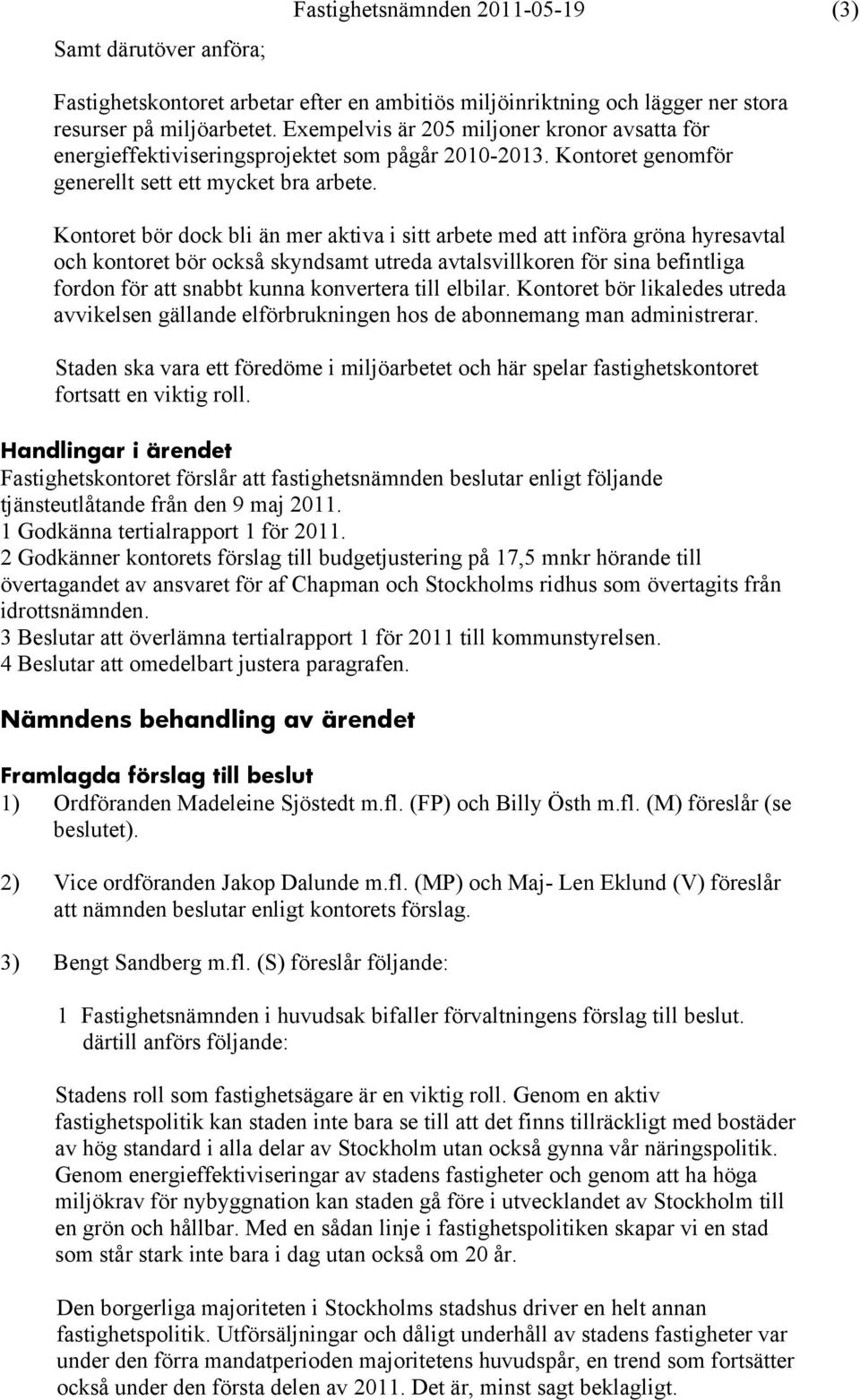 Kontoret bör dock bli än mer aktiva i sitt arbete med att införa gröna hyresavtal och kontoret bör också skyndsamt utreda avtalsvillkoren för sina befintliga fordon för att snabbt kunna konvertera