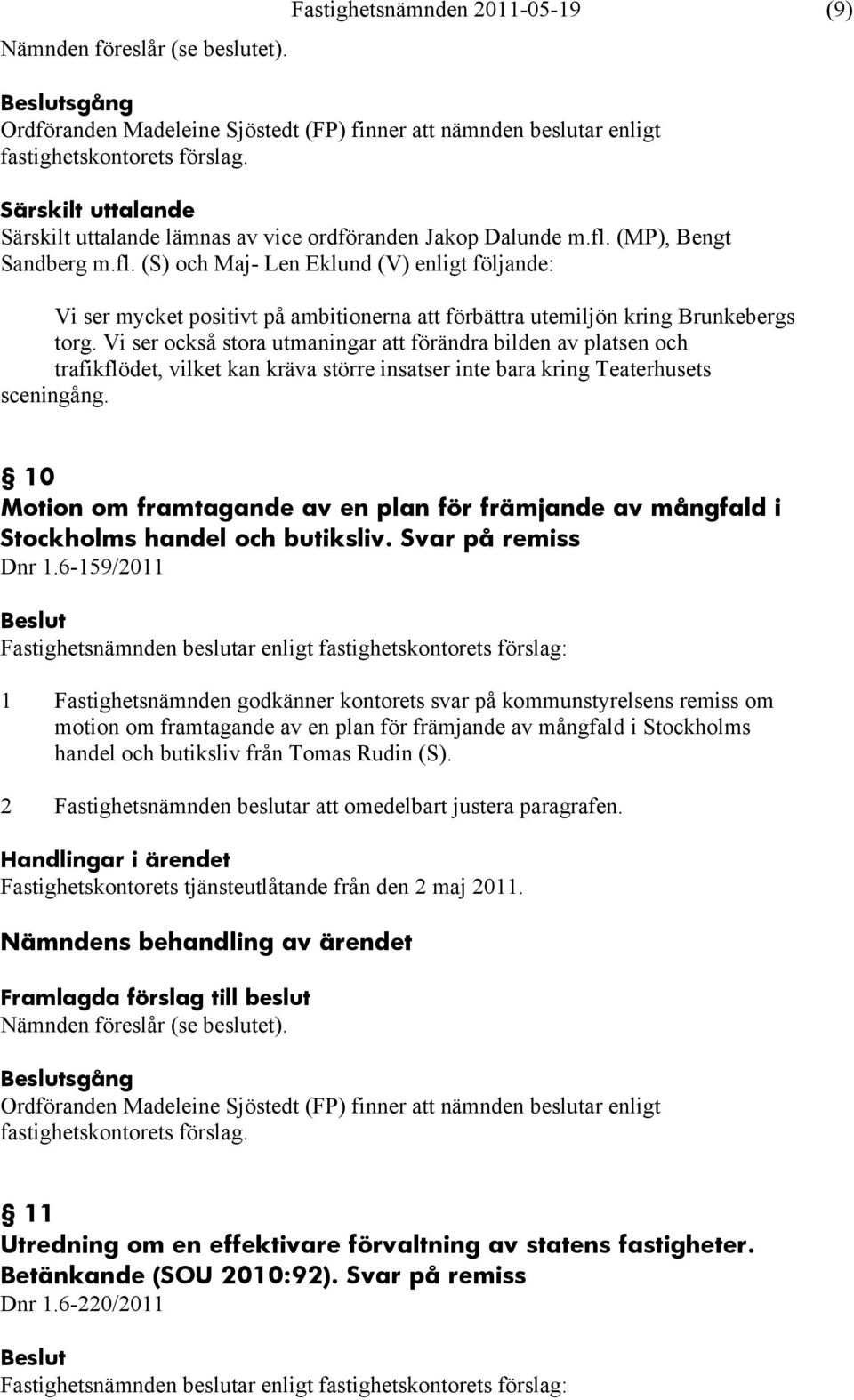 Vi ser också stora utmaningar att förändra bilden av platsen och trafikflödet, vilket kan kräva större insatser inte bara kring Teaterhusets sceningång.