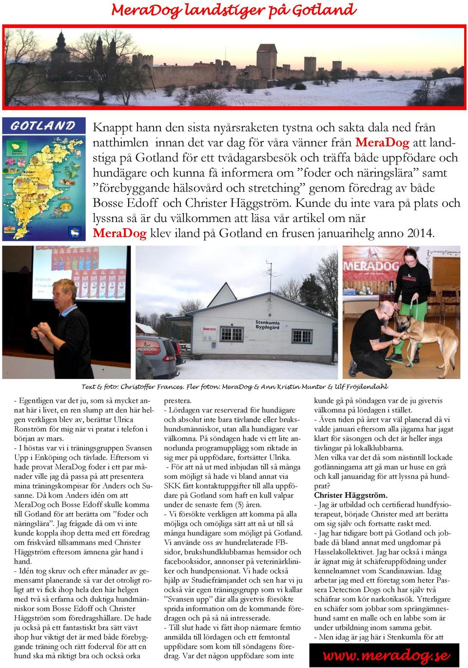 Kunde du inte vara på plats och lyssna så är du välkommen att läsa vår artikel om när MeraDog klev iland på Gotland en frusen januarihelg anno 2014. Text & foto: Christoffer Frances.