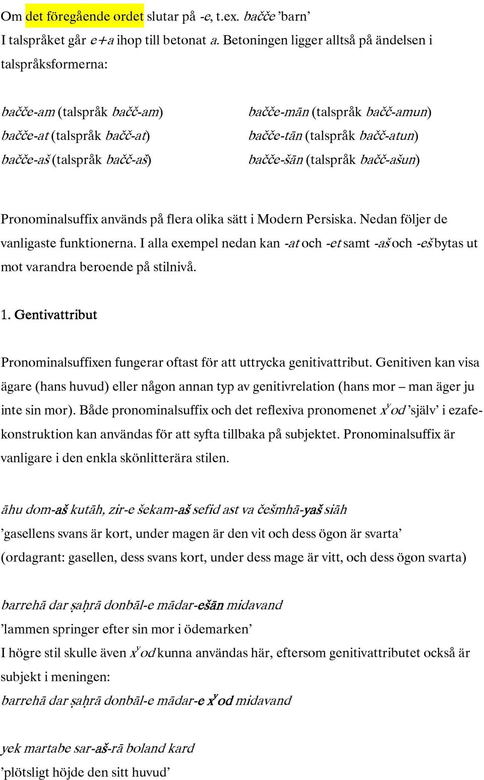 bačče-šān(talspråkbačč-un) PronominalsuffixanvändspåfleraolikasättiModernPersiska.Nedanföljerde vanligastefunktionerna.iallaexempelnedankan-atoch-etst-och-bytasut motvarandraberoendepåstilnivå. 1.