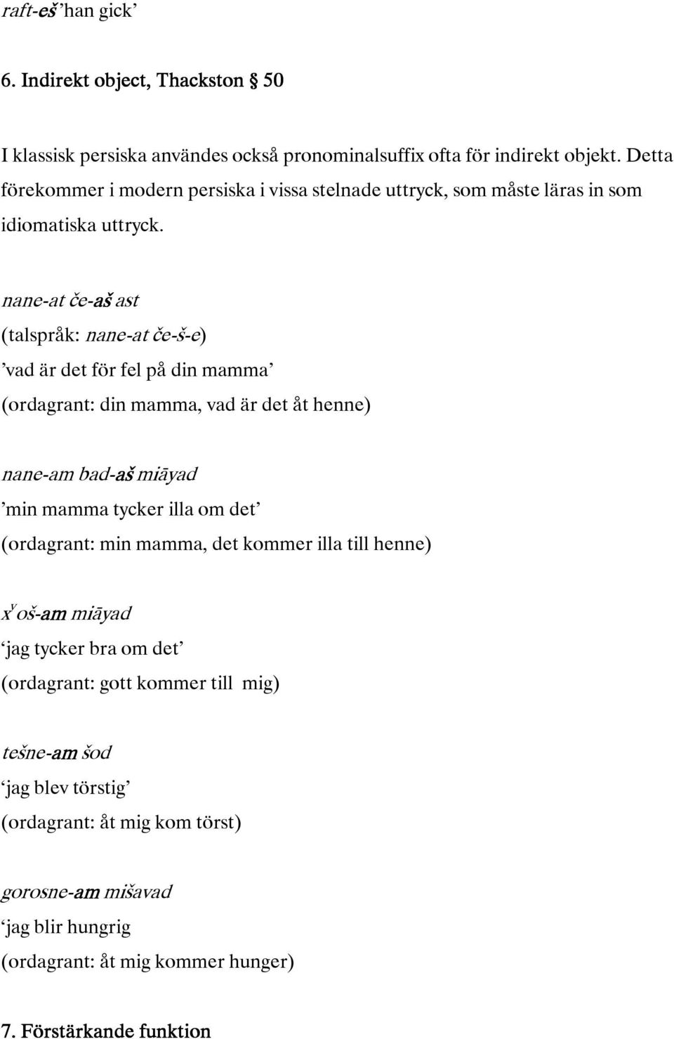 nane-atče- ast (talspråk:nane-atče-š-e) vadärdetförfelpådinmma (ordagrant:dinmma,vadärdetåthenne) nane-bad- miāyad minmmatyckerillaomdet (ordagrant:minmma,detkommerillatillhenne) x v