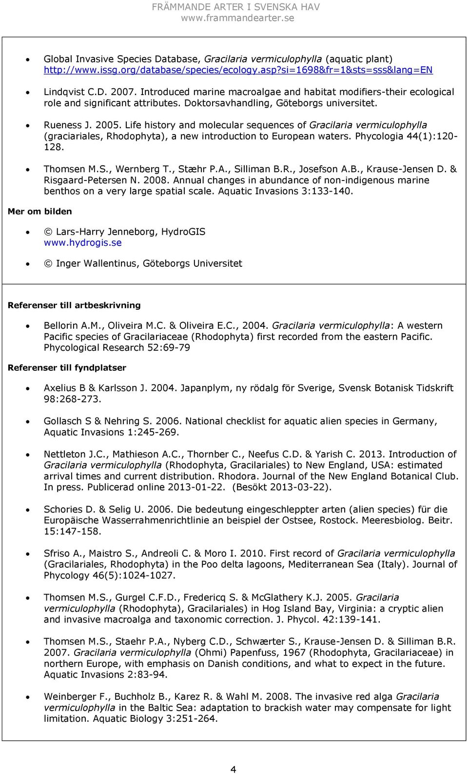 Life history and molecular sequences of Gracilaria vermiculophylla (graciariales, Rhodophyta), a new introduction to European waters. Phycologia 44(1):120-128. Thomsen M.S., Wernberg T., Stæhr P.A.