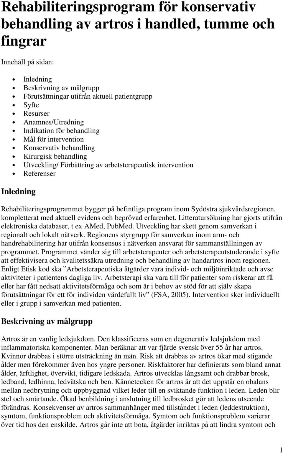 Rehabiliteringsprogrammet bygger på befintliga program inom Sydöstra sjukvårdsregionen, kompletterat med aktuell evidens och beprövad erfarenhet.