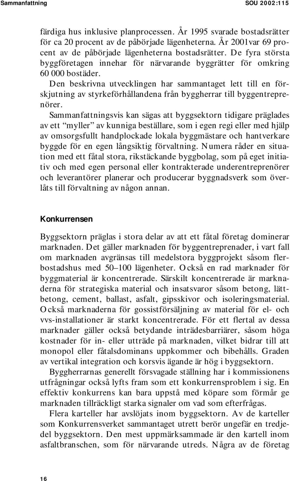 Den beskrivna utvecklingen har sammantaget lett till en förskjutning av styrkeförhållandena från byggherrar till byggentreprenörer.