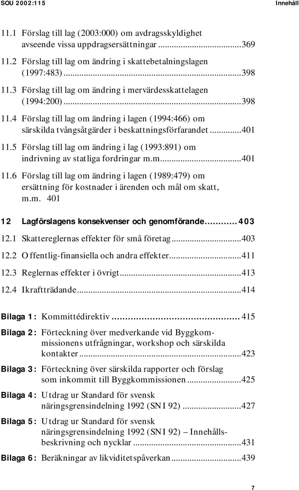 5 Förslag till lag om ändring i lag (1993:891) om indrivning av statliga fordringar m.m...401 11.