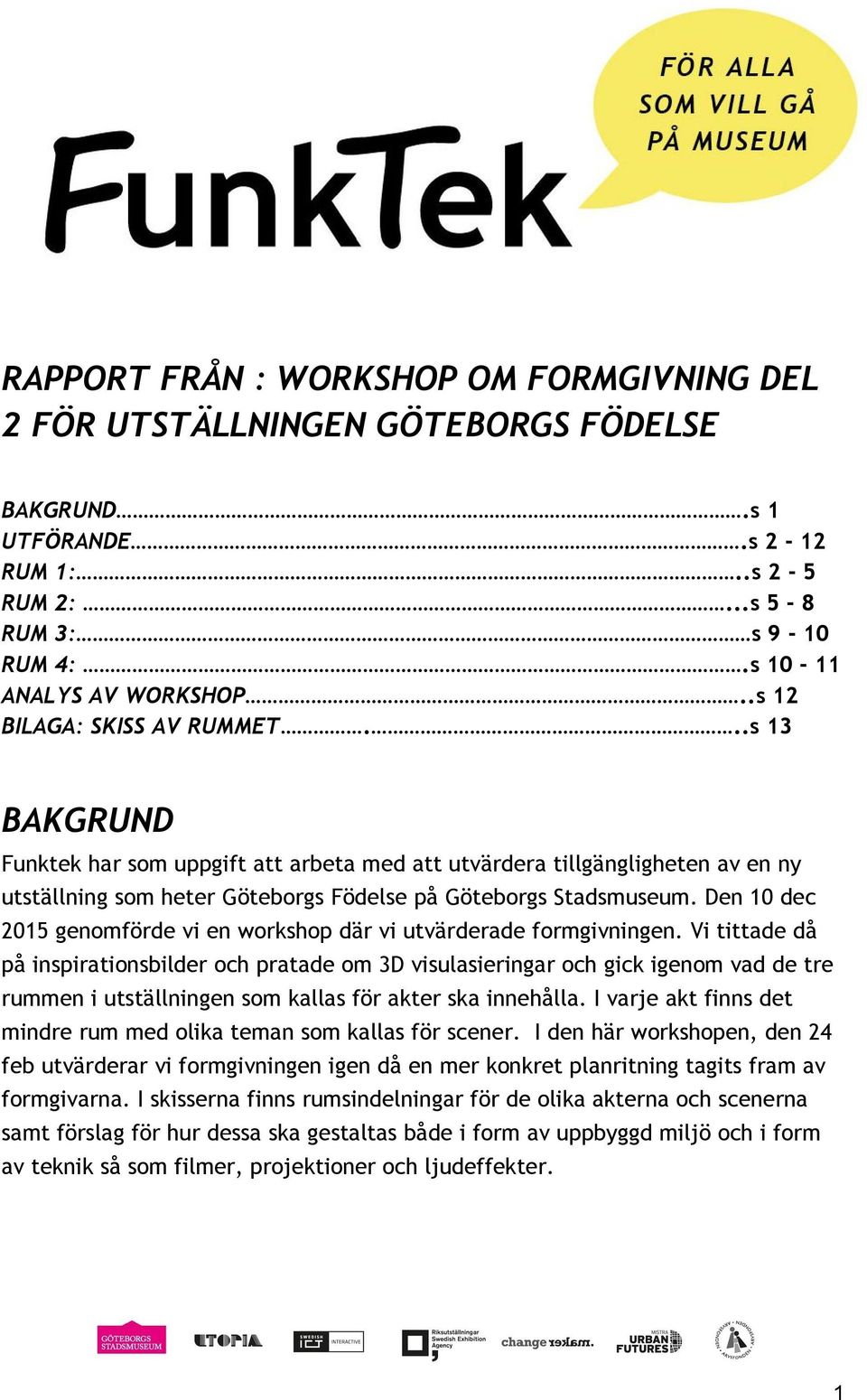 Den 10 dec 2015 genomförde vi en workshop där vi utvärderade formgivningen.