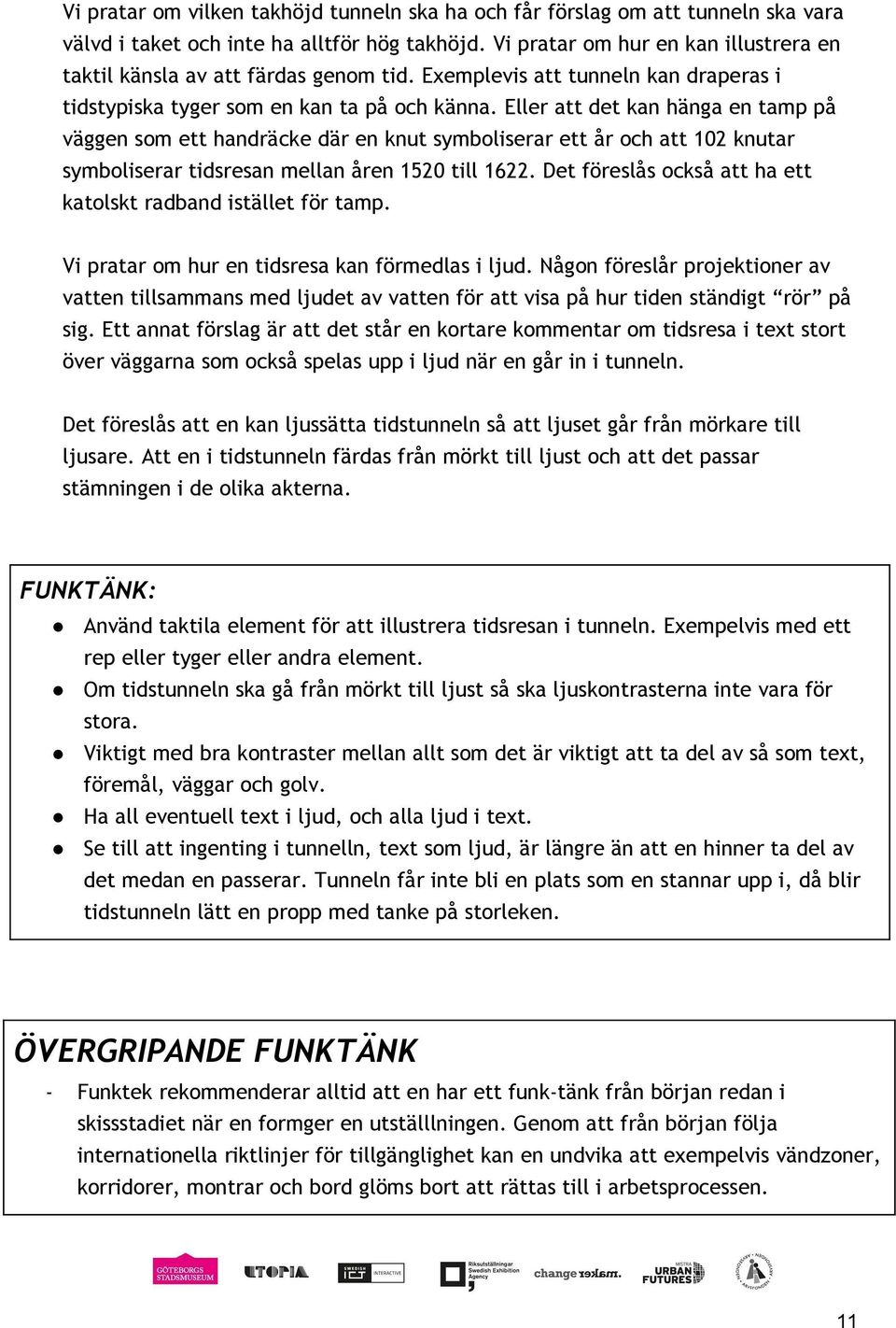 Eller att det kan hänga en tamp på väggen som ett handräcke där en knut symboliserar ett år och att 102 knutar symboliserar tidsresan mellan åren 1520 till 1622.