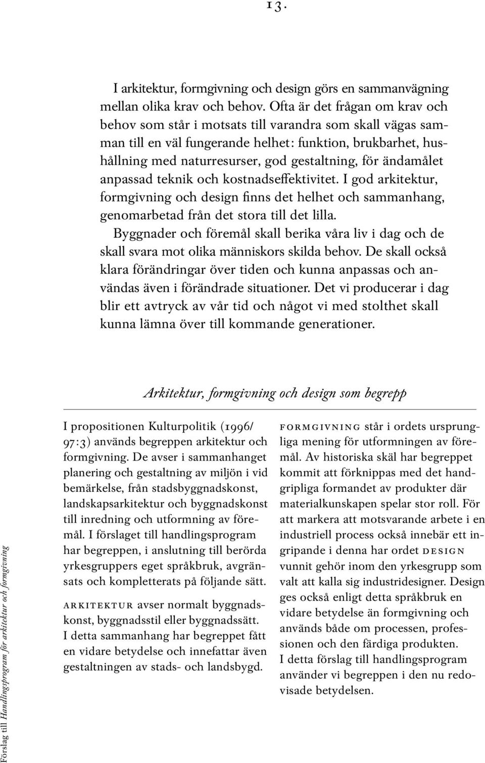 ändamålet anpassad teknik och kostnadseƒektivitet. I god arkitektur, formgivning och design finns det helhet och sammanhang, genomarbetad från det stora till det lilla.