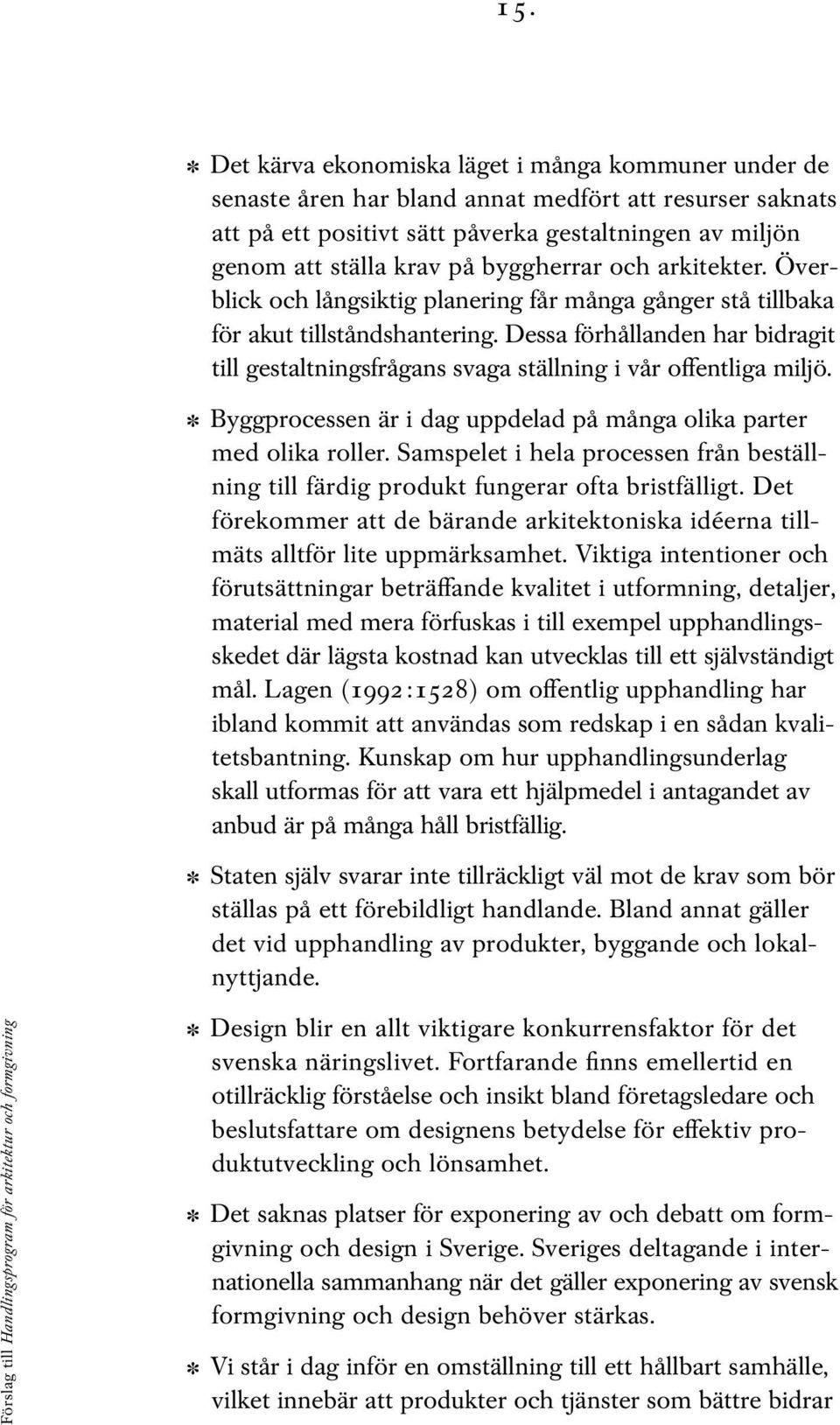 Dessa förhållanden har bidragit till gestaltningsfrågans svaga ställning i vår oƒentliga miljö. Byggprocessen är i dag uppdelad på många olika parter med olika roller.