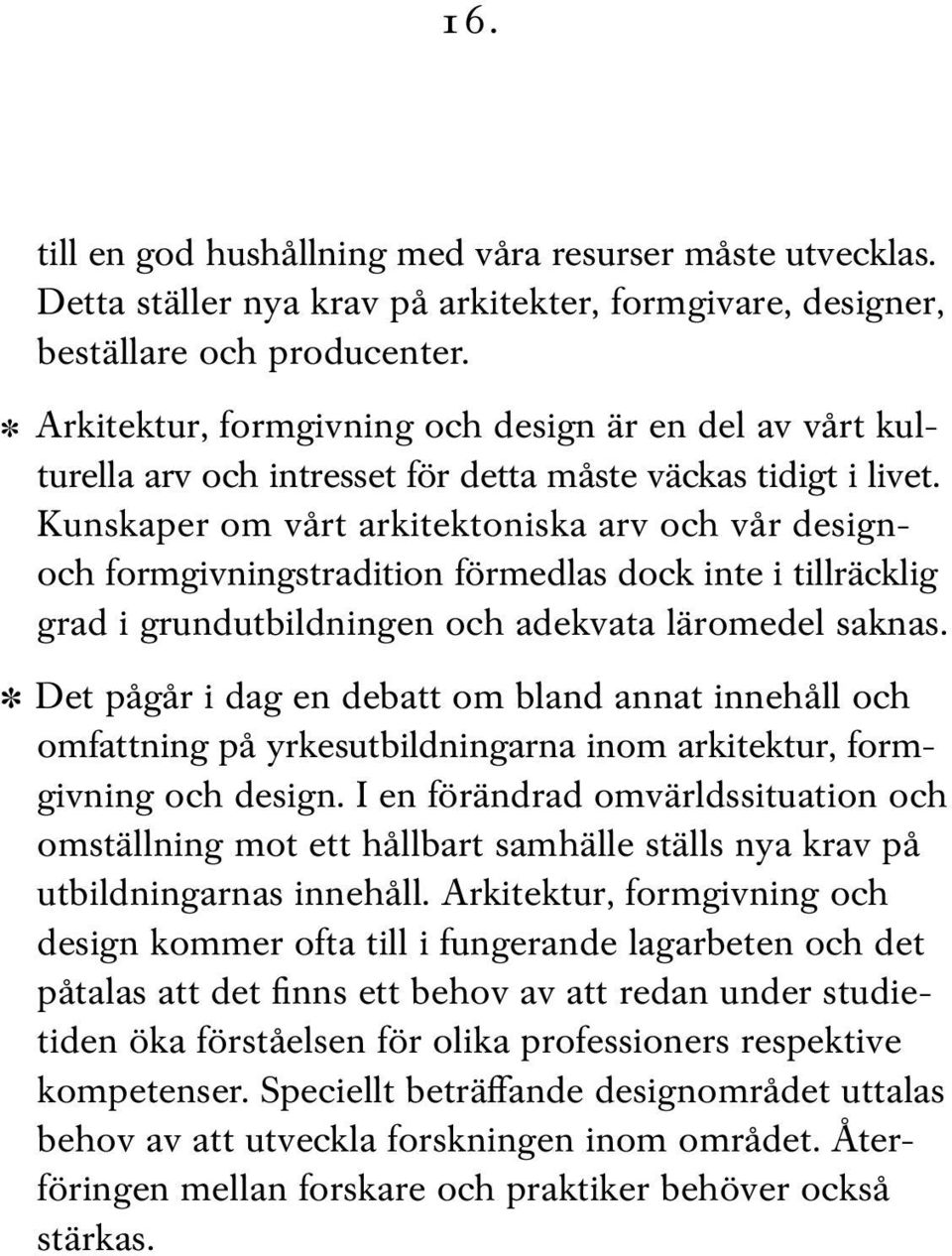 Kunskaper om vårt arkitektoniska arv och vår designoch formgivningstradition förmedlas dock inte i tillräcklig grad i grundutbildningen och adekvata läromedel saknas.