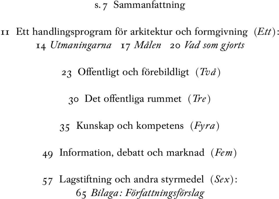 Kunskap och kompetens (Fyra ) 49 Information, debatt och marknad (Fem ) 57 Lagstiftning och andra