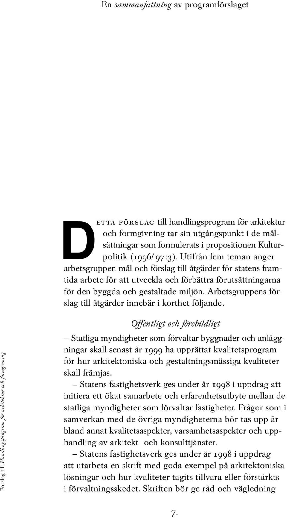 Utifrån fem teman anger arbetsgruppen mål och förslag till åtgärder för statens framtida arbete för att utveckla och förbättra förutsättningarna för den byggda och gestaltade miljön.