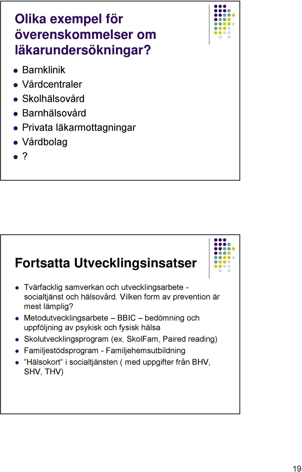 Fortsatta Utvecklingsinsatser Tvärfacklig samverkan och utvecklingsarbete - socialtjänst och hälsovård.