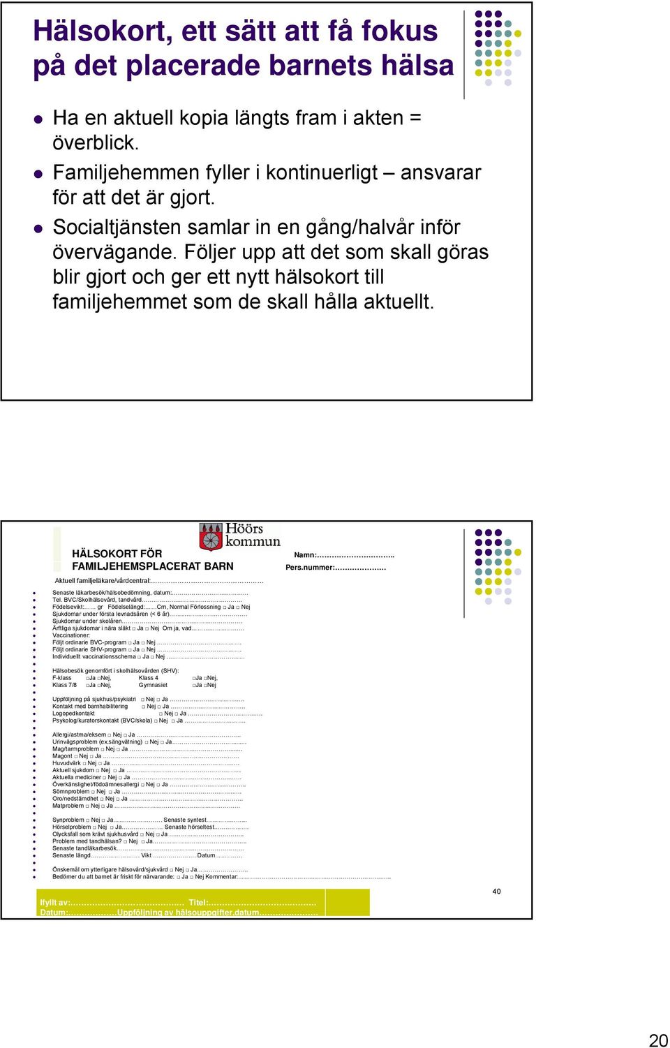 HÄLSOKORT FÖR FAMILJEHEMSPLACERAT BARN Aktuell familjeläkare/vårdcentral: Senaste läkarbesök/hälsobedömning, datum: Tel.