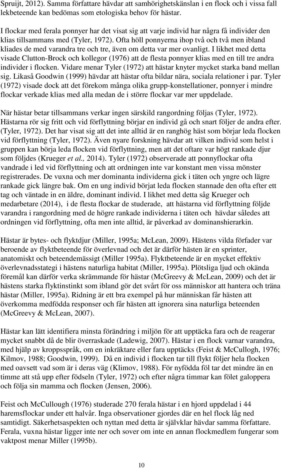 Ofta höll ponnyerna ihop två och två men ibland kliades de med varandra tre och tre, även om detta var mer ovanligt.