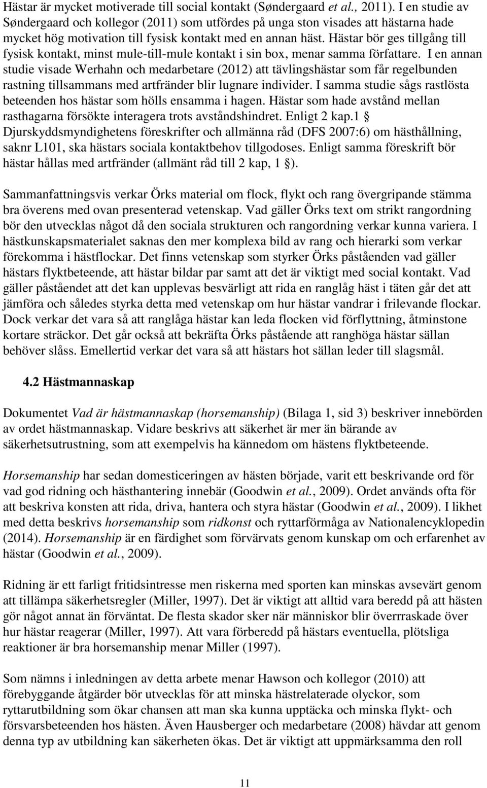 Hästar bör ges tillgång till fysisk kontakt, minst mule-till-mule kontakt i sin box, menar samma författare.