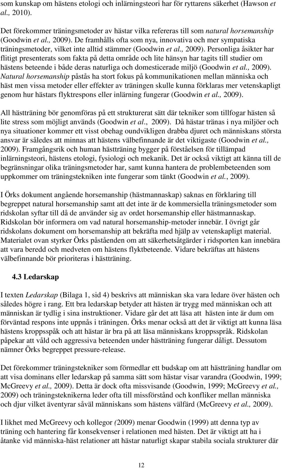 De framhålls ofta som nya, innovativa och mer sympatiska träningsmetoder, vilket inte alltid stämmer (Goodwin et al., 2009).