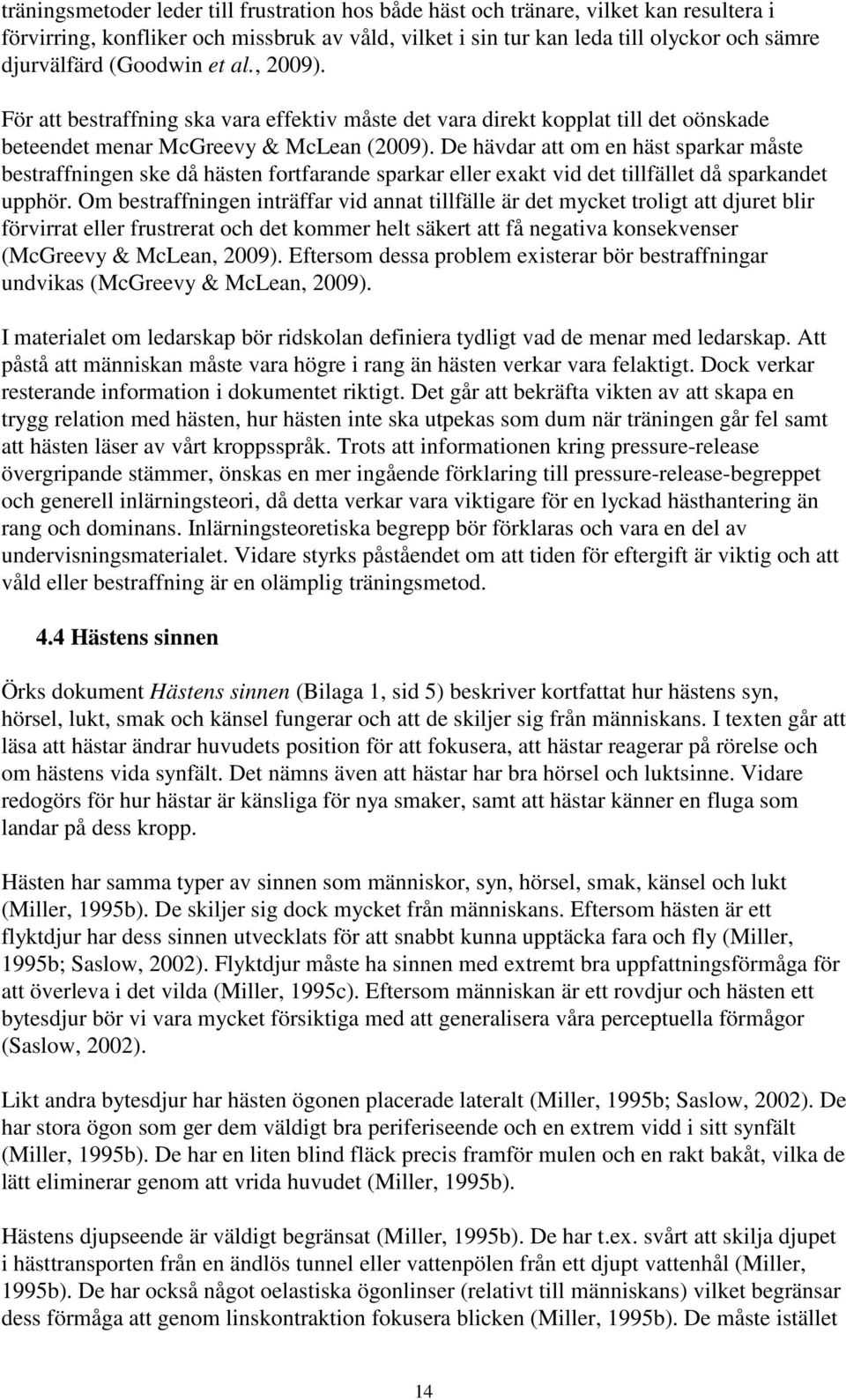 De hävdar att om en häst sparkar måste bestraffningen ske då hästen fortfarande sparkar eller exakt vid det tillfället då sparkandet upphör.