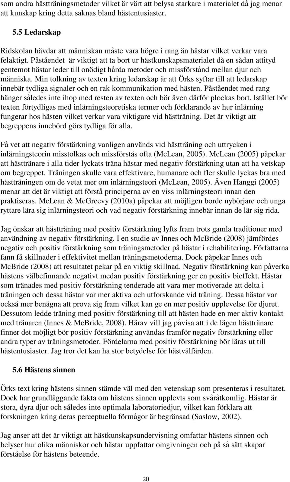 Påståendet är viktigt att ta bort ur hästkunskapsmaterialet då en sådan attityd gentemot hästar leder till onödigt hårda metoder och missförstånd mellan djur och människa.