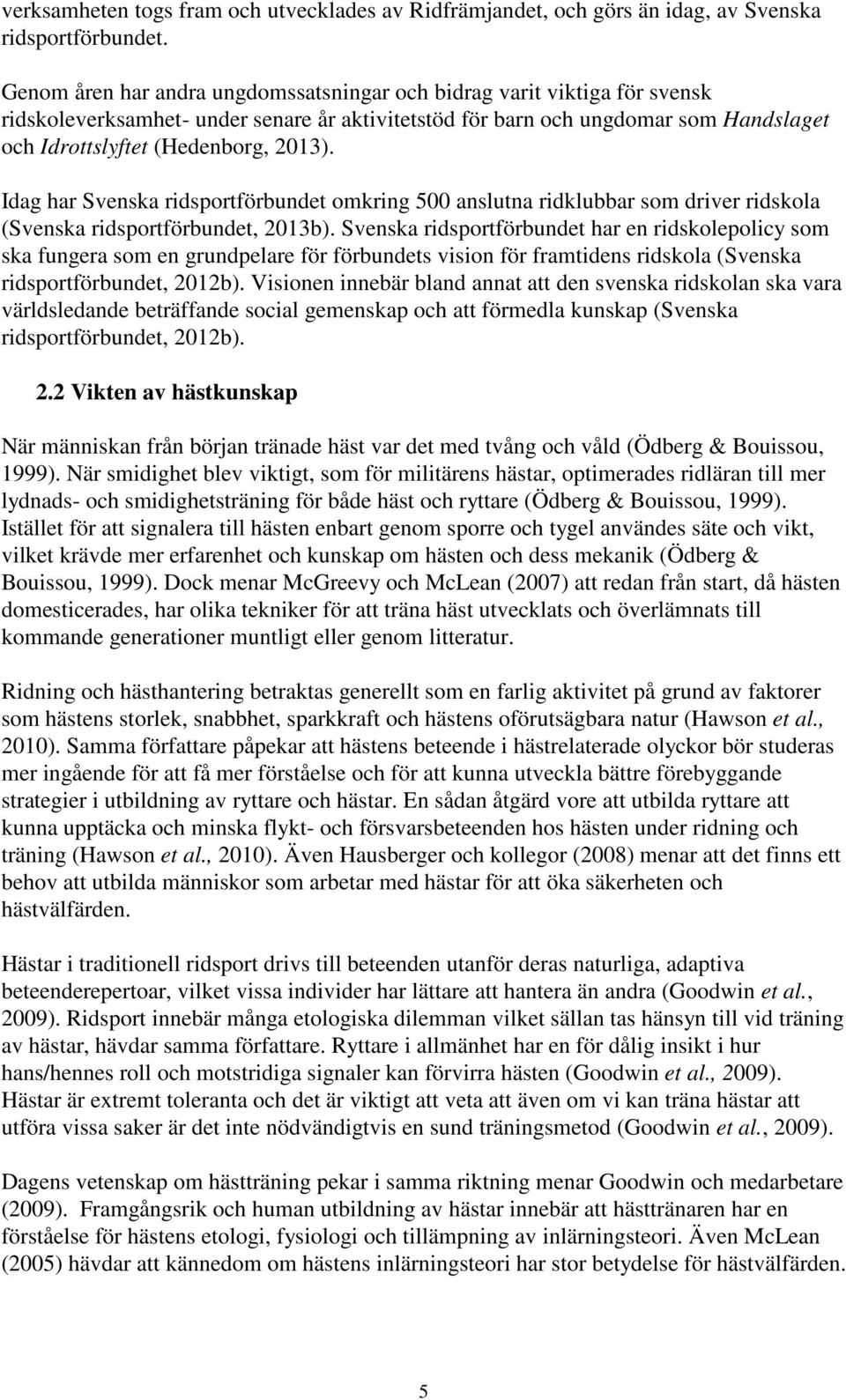 Idag har Svenska ridsportförbundet omkring 500 anslutna ridklubbar som driver ridskola (Svenska ridsportförbundet, 2013b).