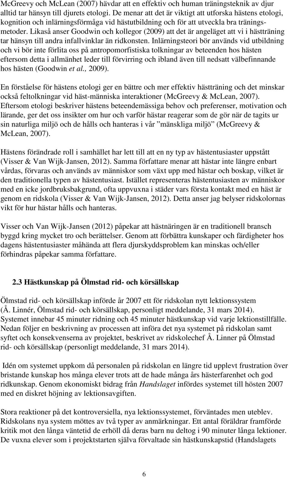 Likaså anser Goodwin och kollegor (2009) att det är angeläget att vi i hästträning tar hänsyn till andra infallvinklar än ridkonsten.