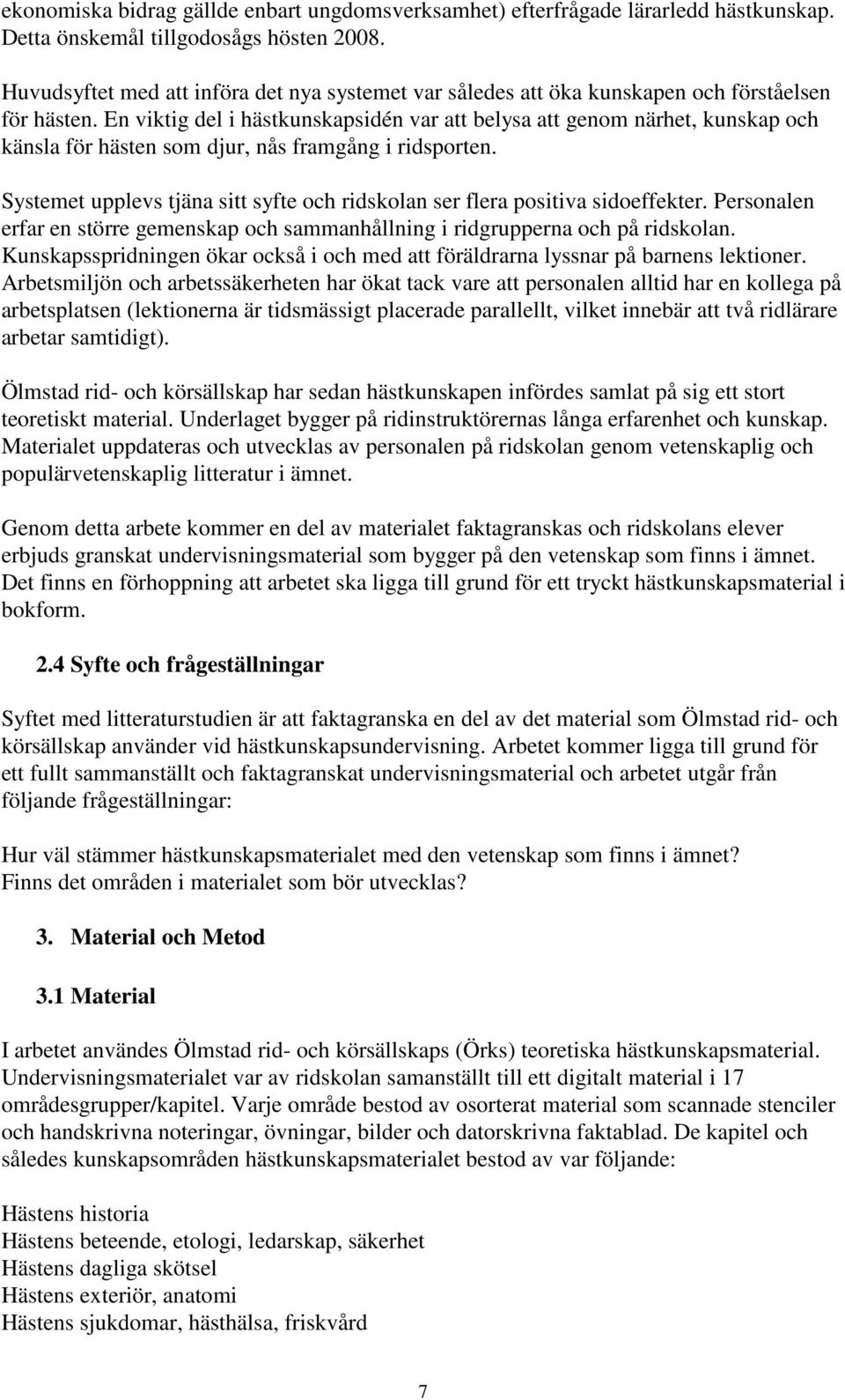 En viktig del i hästkunskapsidén var att belysa att genom närhet, kunskap och känsla för hästen som djur, nås framgång i ridsporten.