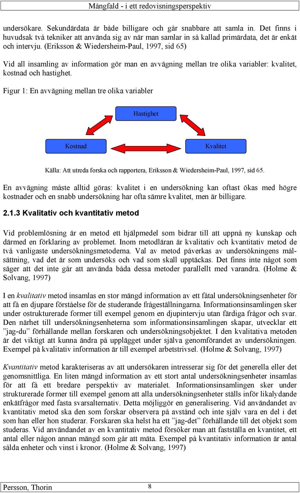 Figur 1: En avvägning mellan tre olika variabler Hastighet Kostnad Kvalitet Källa: Att utreda forska och rapportera, Eriksson & Wiedersheim-Paul, 1997, sid 65.