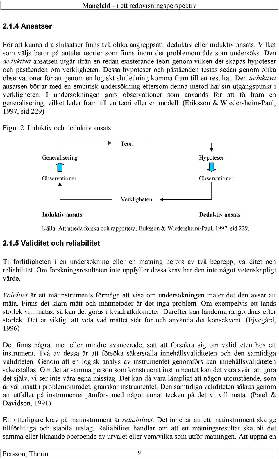 Dessa hypoteser och påståenden testas sedan genom olika observationer för att genom en logiskt slutledning komma fram till ett resultat.