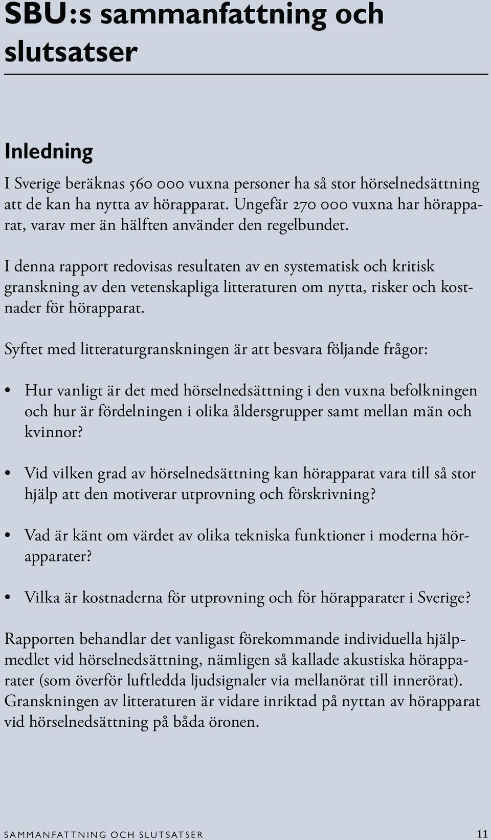 I denna rapport redovisas resultaten av en systematisk och kritisk granskning av den vetenskapliga litteraturen om nytta, risker och kostnader för hörapparat.