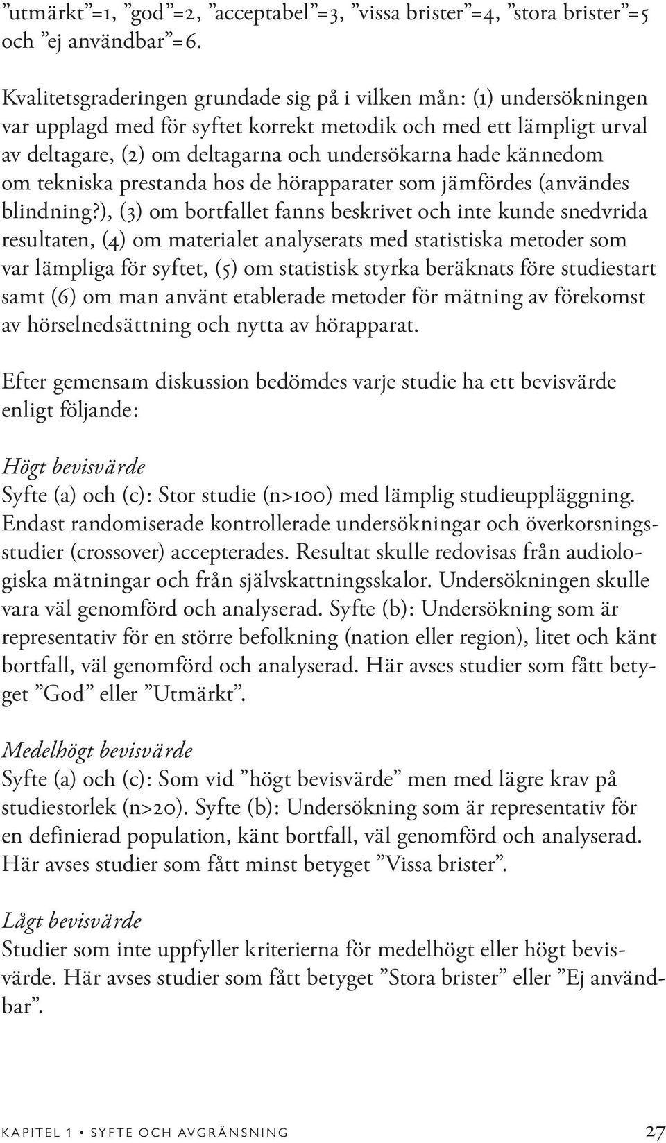 kännedom om tekniska prestanda hos de hörapparater som jämfördes (användes blindning?