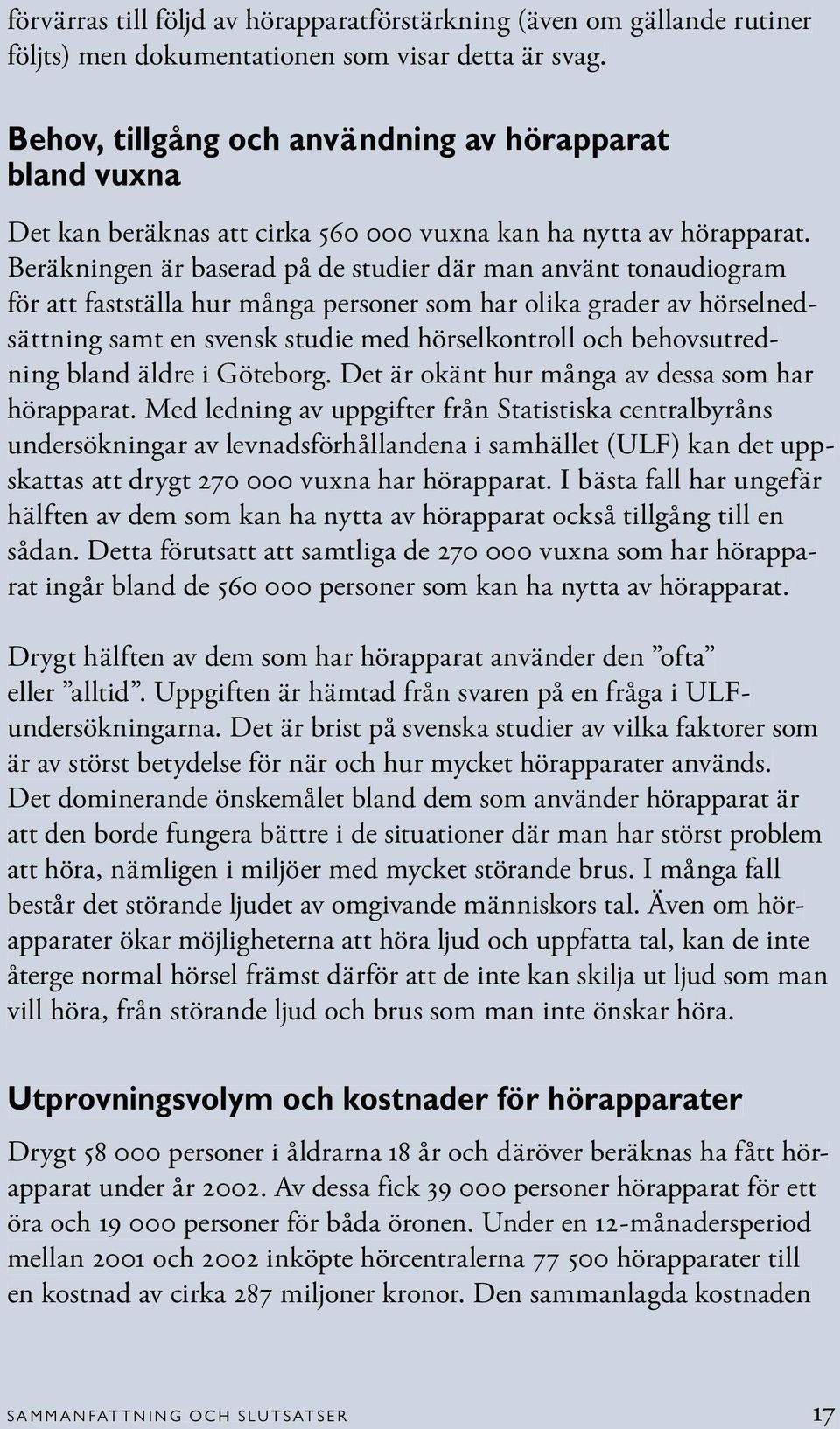 Beräkningen är baserad på de studier där man använt tonaudiogram för att fastställa hur många personer som har olika grader av hörselnedsättning samt en svensk studie med hörselkontroll och