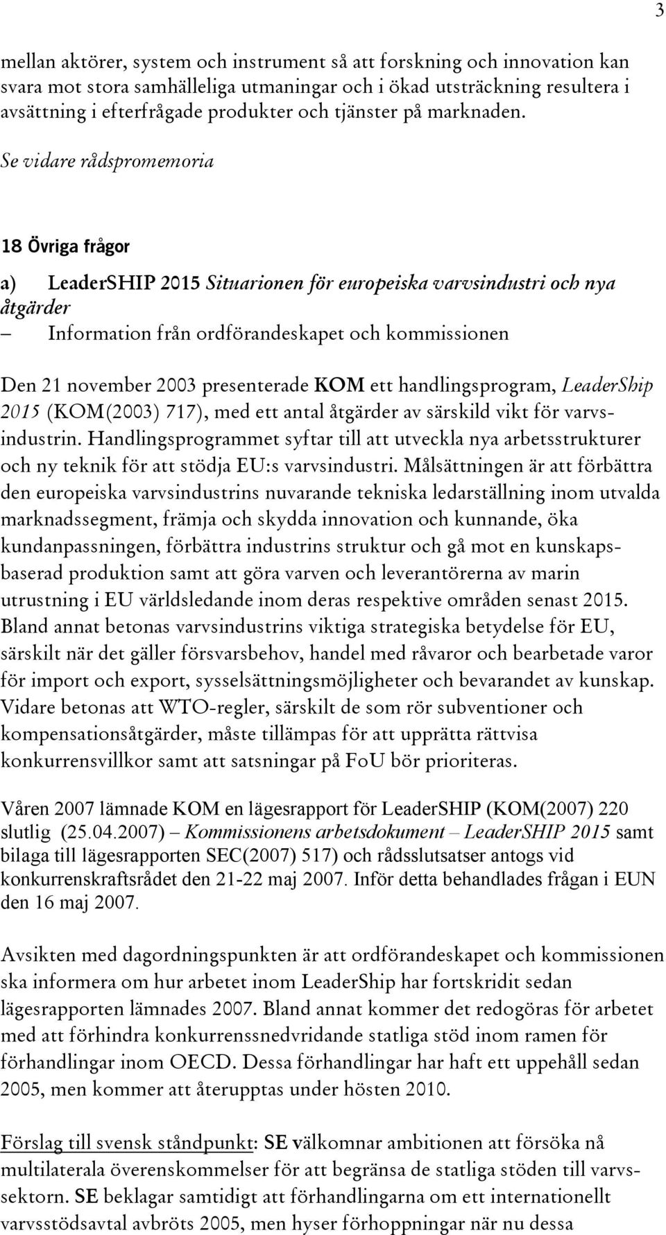 Se vidare rådspromemoria 18 Övriga frågor a) LeaderSHIP 2015 Situarionen för europeiska varvsindustri och nya åtgärder Information från ordförandeskapet och kommissionen Den 21 november 2003