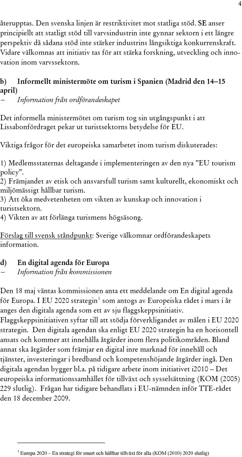 Vidare välkomnas att initiativ tas för att stärka forskning, utveckling och innovation inom varvssektorn.