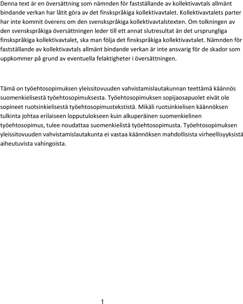 Om tolkningen av den svenskspråkiga översättningen leder till ett annat slutresultat än det ursprungliga finskspråkiga kollektivavtalet, ska man följa det finskspråkiga kollektivavtalet.