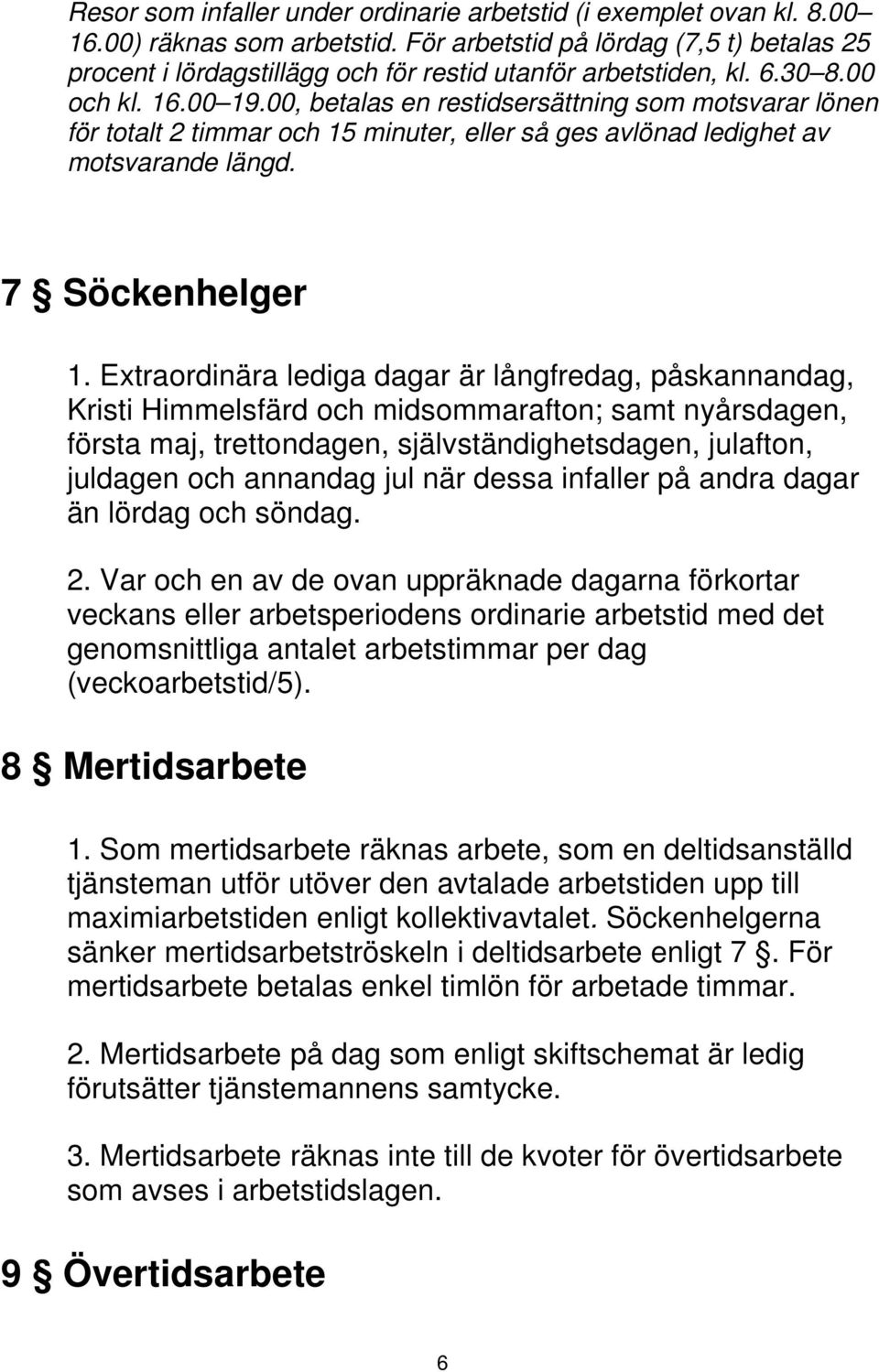 00, betalas en restidsersättning som motsvarar lönen för totalt 2 timmar och 15 minuter, eller så ges avlönad ledighet av motsvarande längd. 7 Söckenhelger 1.