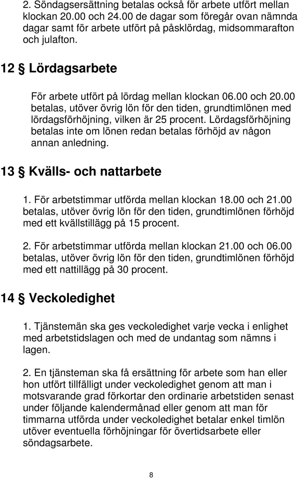 Lördagsförhöjning betalas inte om lönen redan betalas förhöjd av någon annan anledning. 13 Kvälls- och nattarbete 1. För arbetstimmar utförda mellan klockan 18.00 och 21.