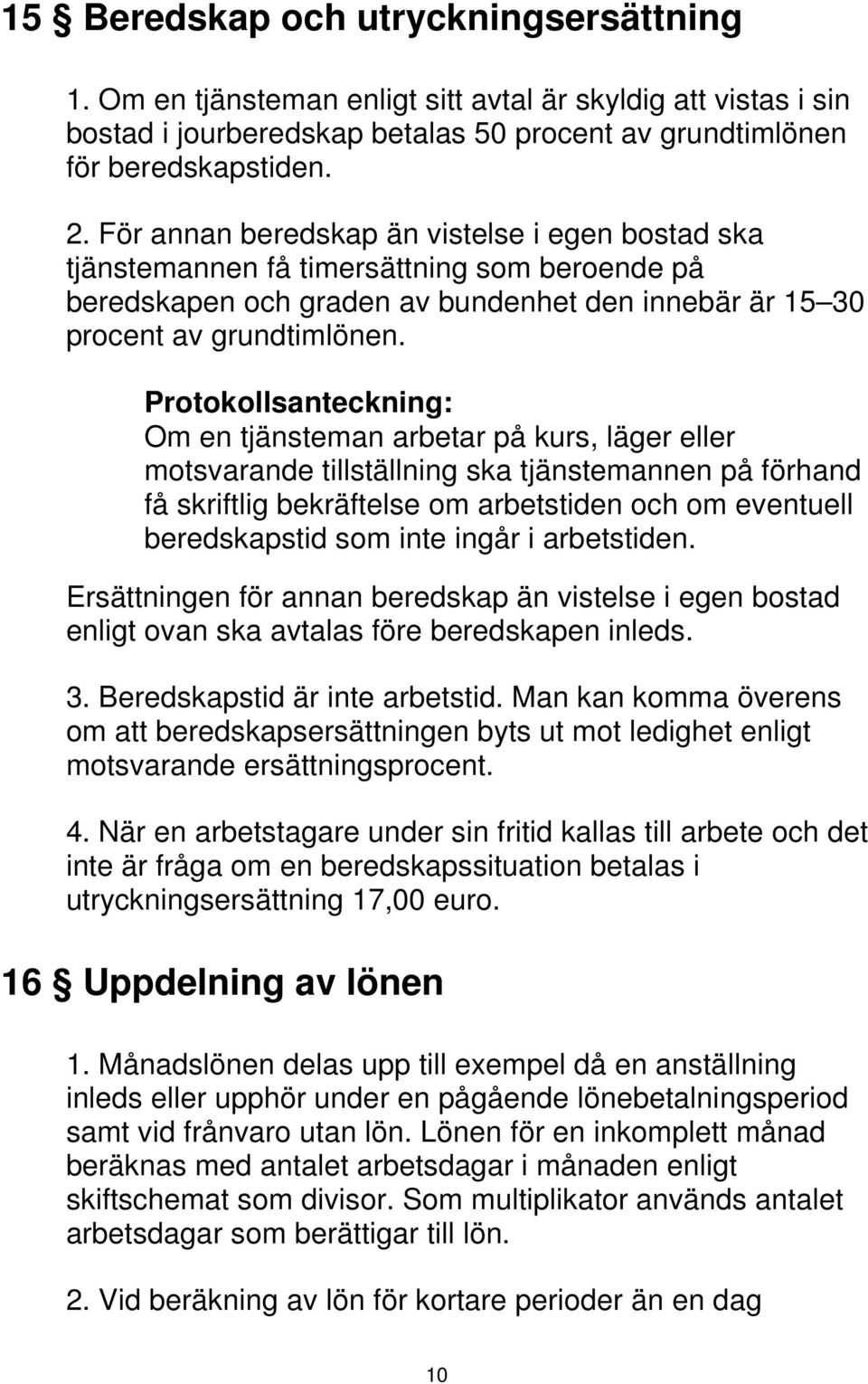 Protokollsanteckning: Om en tjänsteman arbetar på kurs, läger eller motsvarande tillställning ska tjänstemannen på förhand få skriftlig bekräftelse om arbetstiden och om eventuell beredskapstid som