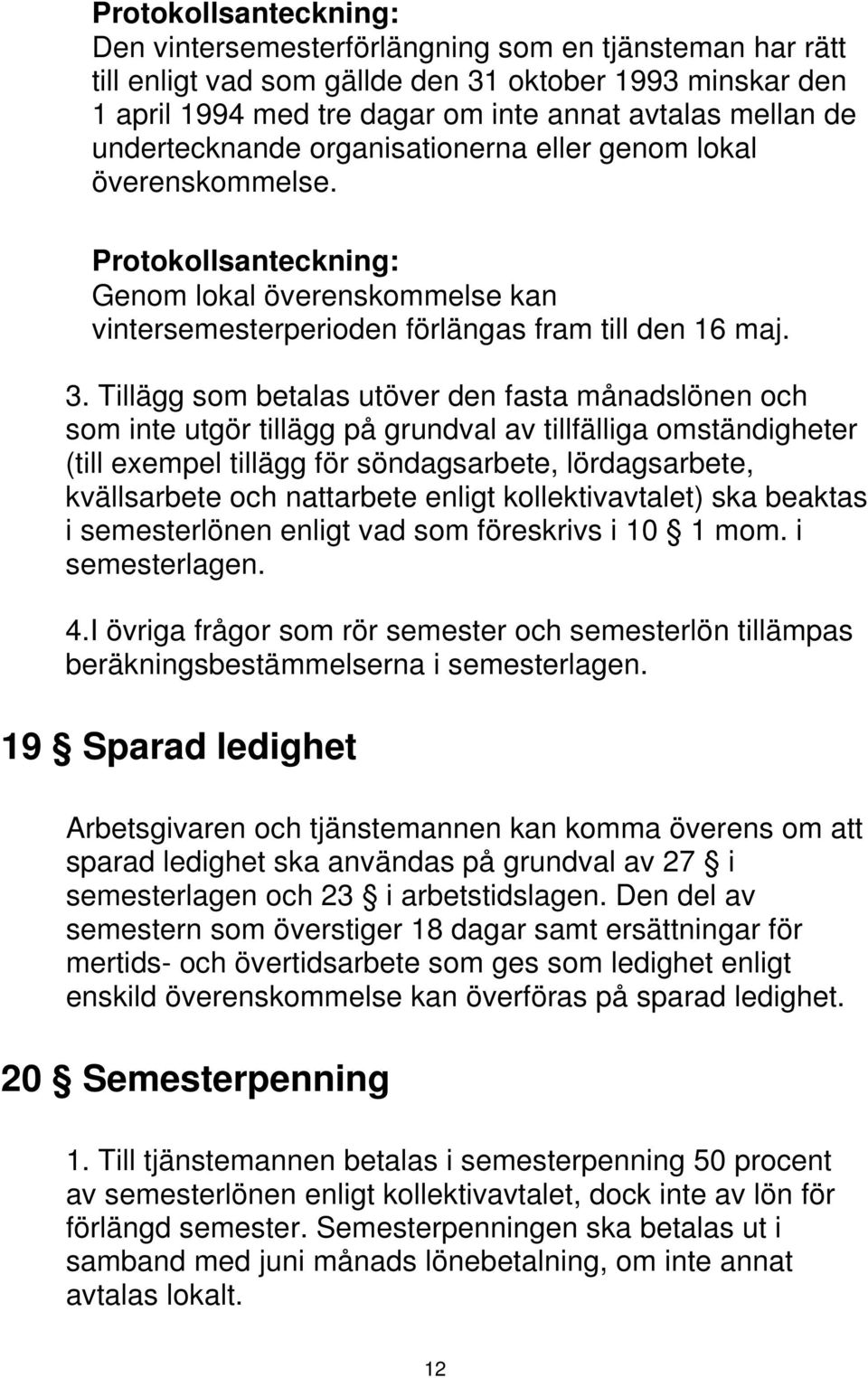 Tillägg som betalas utöver den fasta månadslönen och som inte utgör tillägg på grundval av tillfälliga omständigheter (till exempel tillägg för söndagsarbete, lördagsarbete, kvällsarbete och