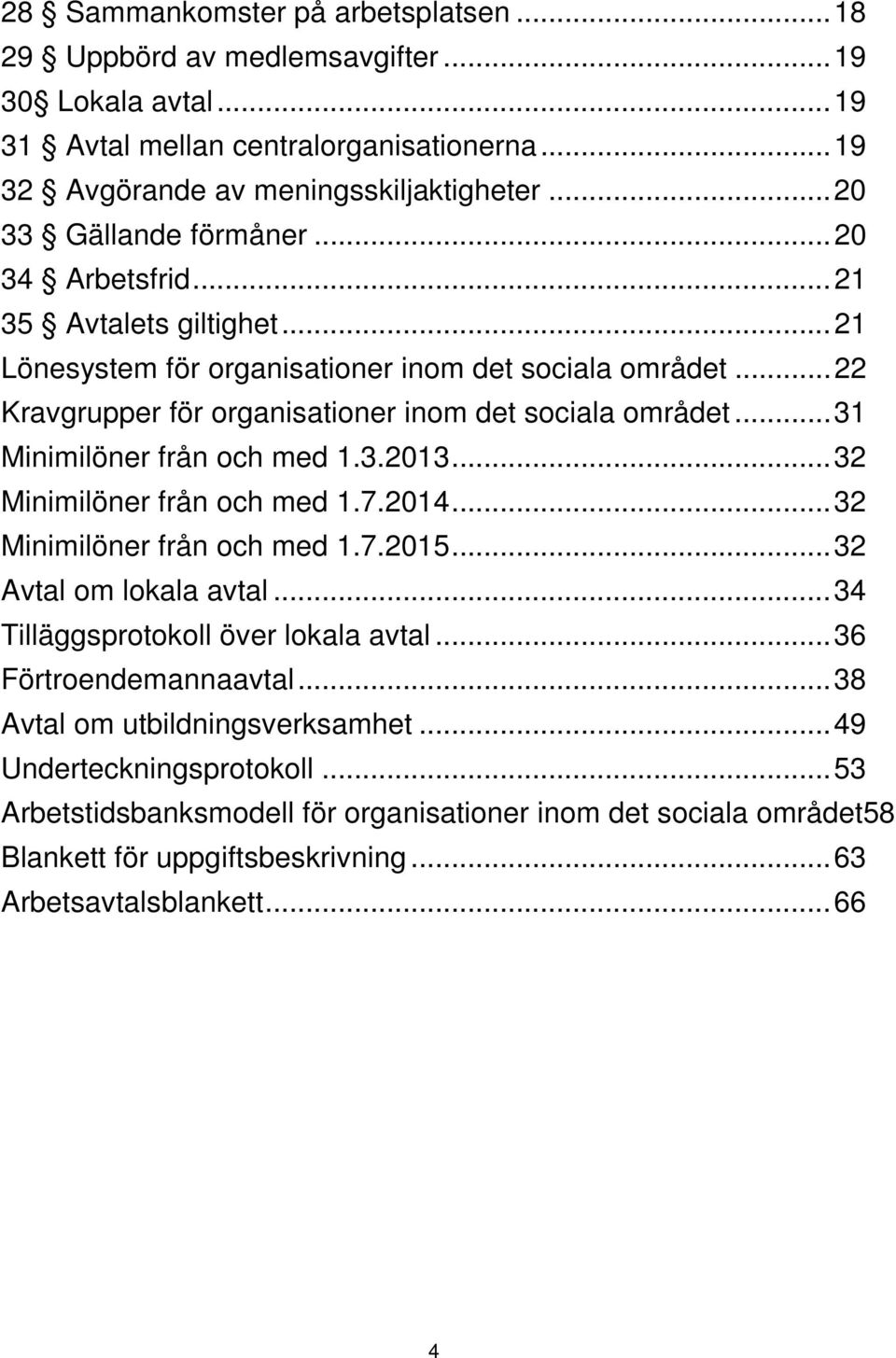 .. 31 Minimilöner från och med 1.3.2013... 32 Minimilöner från och med 1.7.2014... 32 Minimilöner från och med 1.7.2015... 32 Avtal om lokala avtal... 34 Tilläggsprotokoll över lokala avtal.