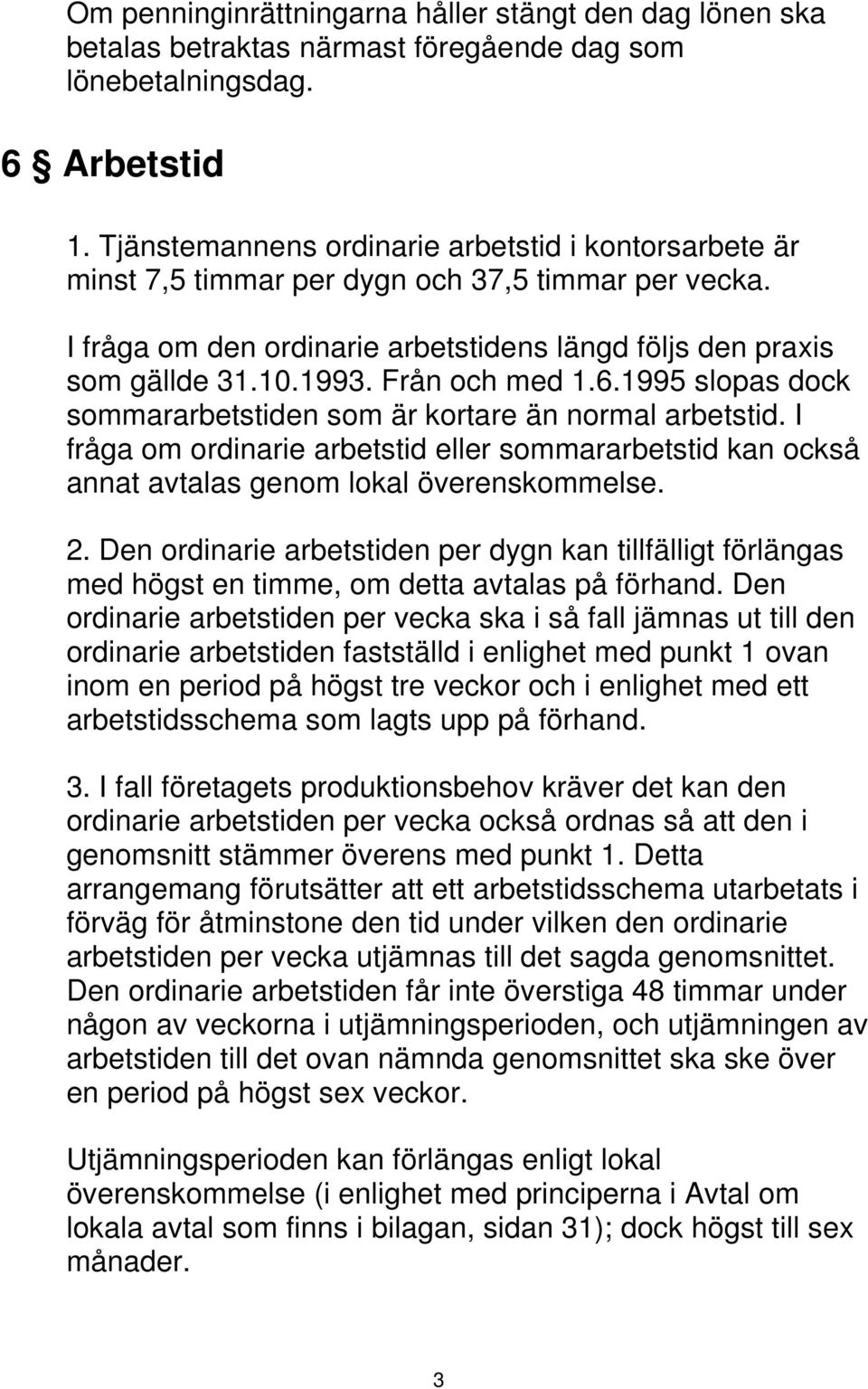 Från och med 1.6.1995 slopas dock sommararbetstiden som är kortare än normal arbetstid. I fråga om ordinarie arbetstid eller sommararbetstid kan också annat avtalas genom lokal överenskommelse. 2.