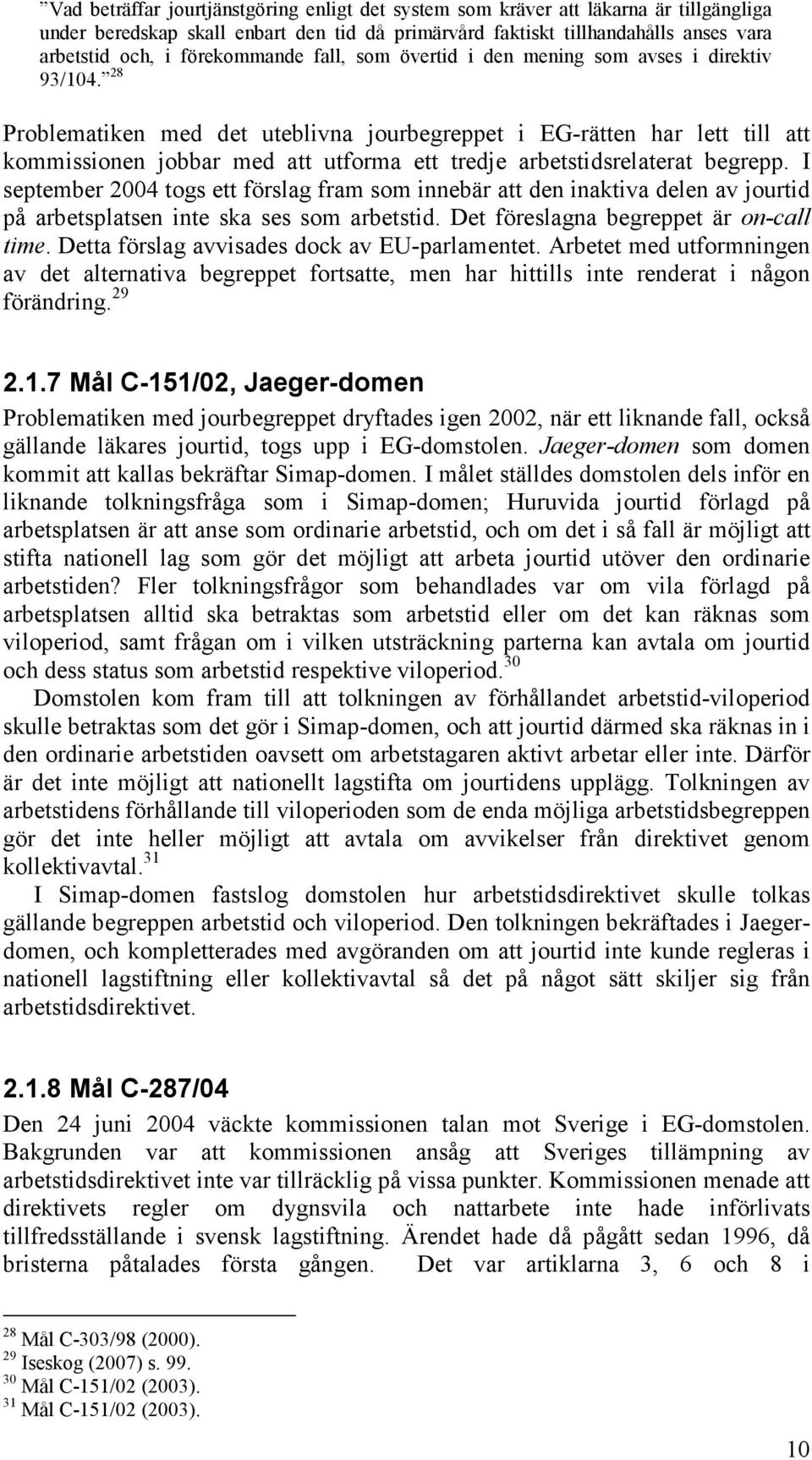 28 Problematiken med det uteblivna jourbegreppet i EG-rätten har lett till att kommissionen jobbar med att utforma ett tredje arbetstidsrelaterat begrepp.