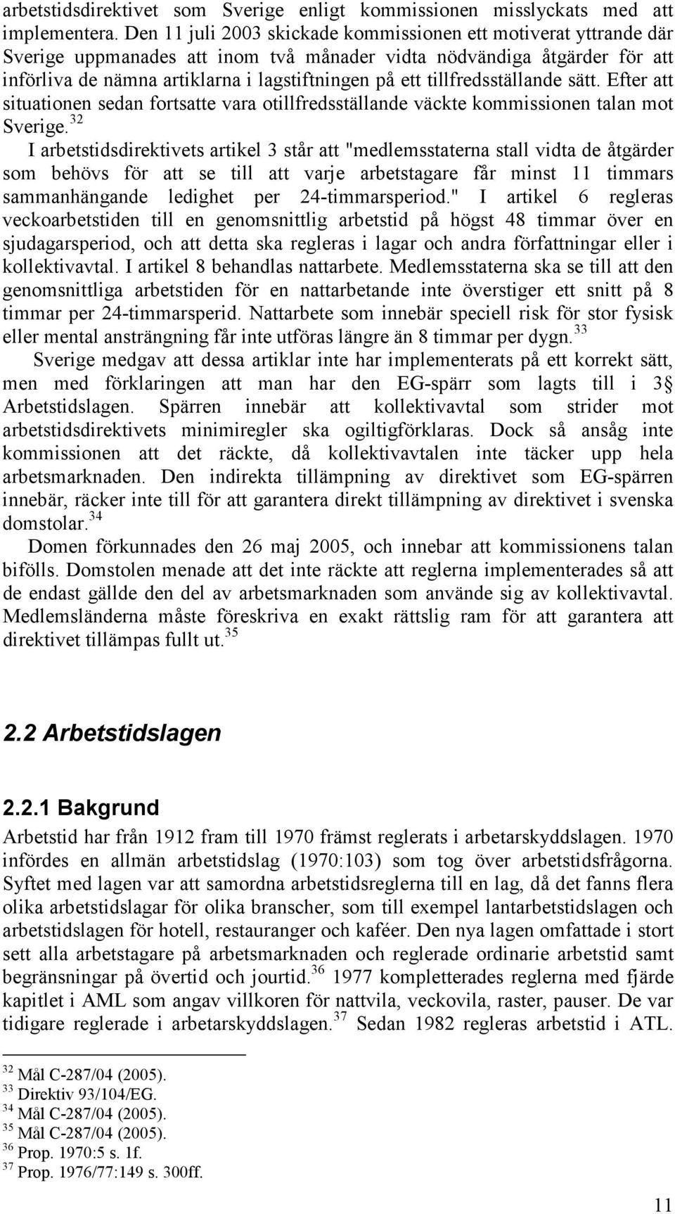 tillfredsställande sätt. Efter att situationen sedan fortsatte vara otillfredsställande väckte kommissionen talan mot Sverige.